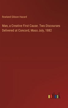 Hardcover Man, a Creative First Cause. Two Discourses Delivered at Concord, Mass July, 1882 Book