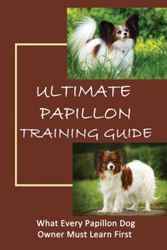 Paperback Ultimate Papillon Training Guide: What Every Papillon Dog Owner Must Learn First: Facts About Papillon Dog Book