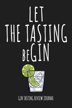 Paperback LET THE TASTIN beGIN - GIN TASTING REVIEW JOURNAL: Gift for Gin Lovers Man Women: Funny Gin Pun Quote Black Cover Book