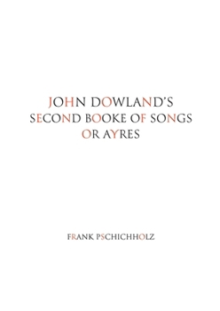 John Dowland's Second Booke of Songs or Ayres