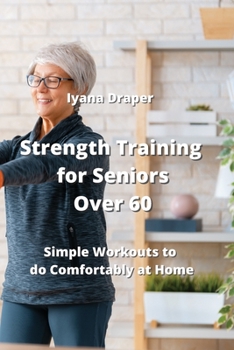 Paperback Strength Training for Seniors Over 60: Simple Workouts to do Comfortably at Home Book
