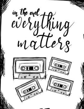 Paperback In The End, Everything...;"13 Reasons Why" Fan Gift/Notebook/Journal: 13RW Fan Gift/Notebook/Journal; 100+Lined Pages For Writing/Doodling Book