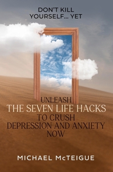 Paperback Don't Kill Yourself... Yet: Unleash The Seven Life Hacks to Crush Depression & Anxiety NOW Book