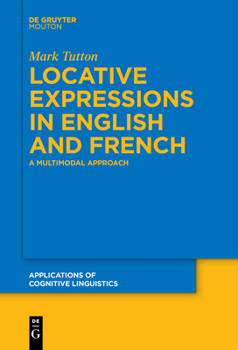 Paperback Locative Expressions in English and French: A Multimodal Approach Book