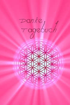 Danke Tagebuch: Dein t�gliches DANKE an das Universum, Tagebuch, A5 mit 54 Seiten, je Woche eine Doppelseite, Meditation, Achtsamkeit, Affirmation, positives Denken, Selbstliebe