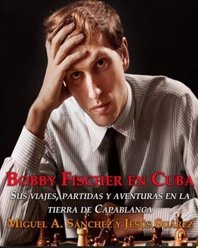 Paperback Bobby Fischer en Cuba.: Sus viajes, partidas y aventuras en la tierra de Capablanca. [Spanish] Book