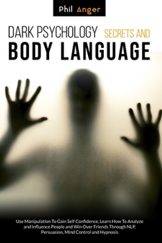 Paperback Dark Psychology Secrets and Body Language: Use Manipulation To Gain Self Confidence, Learn How To Analyze and Influence People and Win Over Friends Th Book