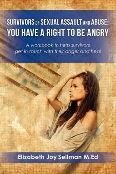 Paperback Survivors of Sexual Assault and Abuse: You Have a Right to be Angry: A workbook to help survivors get in touch with their anger and heal Book