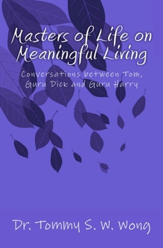 Masters of Life on Meaningful Living: Conversations between Tom, Guru Dick and Guru Harry - Book  of the Masters of Life