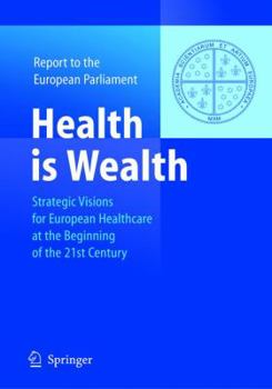 Hardcover Health Is Wealth: Strategic Visions for European Healthcare at the Beginning of the 21st Century: Report to the European Parliament Book
