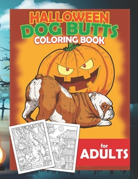 Halloween Dog Butts Coloring Book For Adults: Butthole Funny Gag Gifts Unique White Elephant Werid Stuff Animals Relaxation Lover Prank Birthday