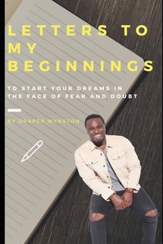 Letter to my Beginnings....: To start your dreams in the face of fear and doubt (Letters to...)