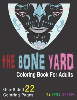 The Bone Yard Coloring Book For Adults: Skulls of humans and animals. One Side portrait and landscape pages. Assorted themes