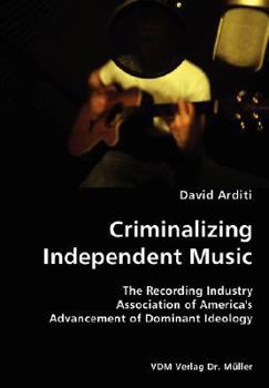 Paperback Criminalizing Independent Music- The Recording Industry Association of America's Advancement of Dominant Ideology Book