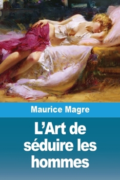 L'Art de séduire les hommes: Suivi de L'Amour et les poisons (French Edition)
