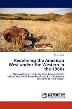 Redefining the American West and/or the Western in the 1960s: Thomas Berger’s Little Big Man, Ishmael Reed’s Yellow Back Radio Broke-Down and E. L. Doctorow’s Welcome to Hard Times”