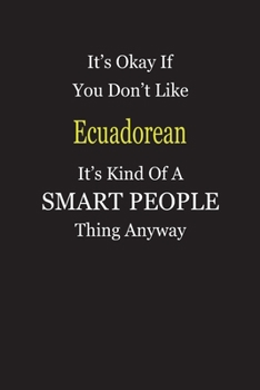 It's Okay If You Don't Like Ecuadorean It's Kind Of A Smart People Thing Anyway: Blank Lined Notebook Journal Gift Idea
