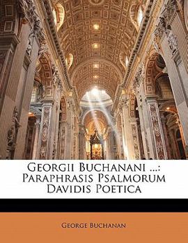 Paperback Georgii Buchanani ...: Paraphrasis Psalmorum Davidis Poetica [Latin] Book