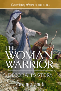 The Woman Warrior: Deborah's Story (Extraordinary Women of the Bible)