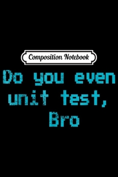 Composition Notebook: Cool Unit test for Tester QA Engineer Developer Geek Journal/Notebook Blank Lined Ruled 6x9 100 Pages