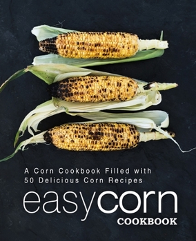 Paperback Easy Corn Cookbook: A Corn Cookbook Filled with 50 Delicious Corn Recipes Book