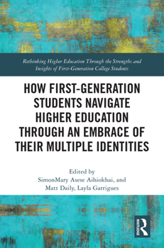 Hardcover How First-Generation Students Navigate Higher Education through An Embrace of Their Multiple Identities Book
