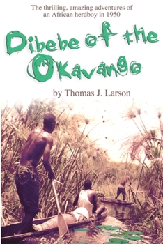 Paperback Dibebe of the Okavango: The Thrilling, Amazing Adventures of an African Herdboy in 1950 Book