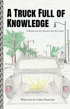 Paperback A Truck Full of Knowledge: How One Truck Taught Me What Lessons Really Matter in Life Book