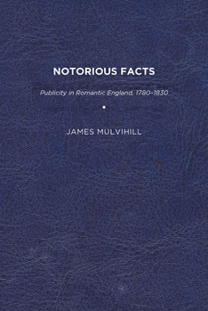 Paperback Notorious Facts: Publicity in Romantic England, 1780-1830 Book