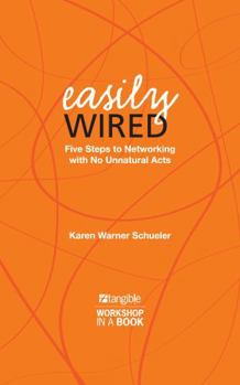 Hardcover Easily Wired: Five Steps to Networking with No Unnatural Acts (Tangible Leadership Series) Book