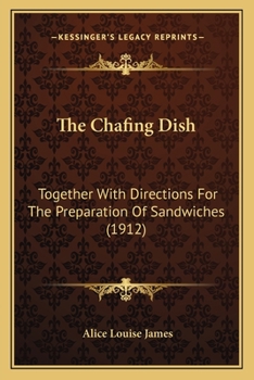 The Chafing Dish: Together With Directions For The Preparation Of Sandwiches