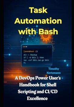 Paperback Task Automation with Bash: A DevOps Power User's Handbook for Shell Scripting and CI/CD Excellence Book