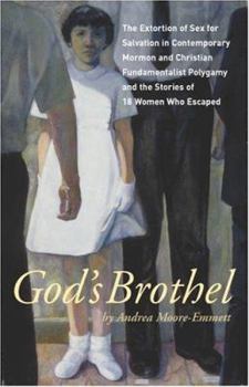Paperback God's Brothel: The Extortion of Sex for Salvation in Contemporary Mormon and Christian Fundamentalist Polygamy and the Stories of 18 Book