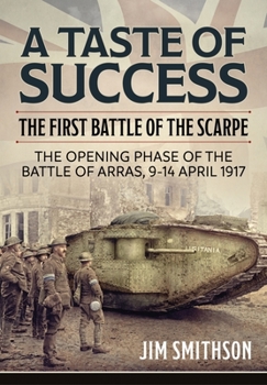 Paperback A Taste of Success: The First Battle of the Scarpe. the Opening Phase of the Battle of Arras 9-14 April 1917 Book