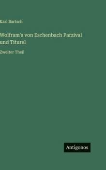 Wolfram's von Eschenbach Parzival und Titurel: Zweiter Theil