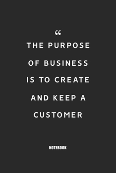 Paperback The purpose of business is to create and keep a customer: Blank Composition Book, Motivation Quote journal, Notebook for Entreprenter: Lined Notebook Book