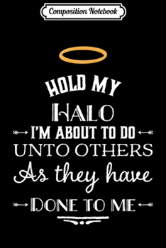 Paperback Composition Notebook: Hold My Halo I'm About To Do Unto Others Funny Religious Journal/Notebook Blank Lined Ruled 6x9 100 Pages Book