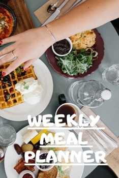WEEKLY MEAL PLANNER: Track And Plan Your Meals Weekly ( Week Food Planner / Diary / Log / Journal ): Meal Prep And Planning Grocery Notebook Journal 6 x 9, 120 Pages