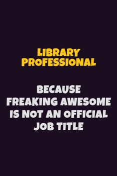 Paperback Library Professional, Because Freaking Awesome Is Not An Official Job Title: 6X9 Career Pride Notebook Unlined 120 pages Writing Journal Book