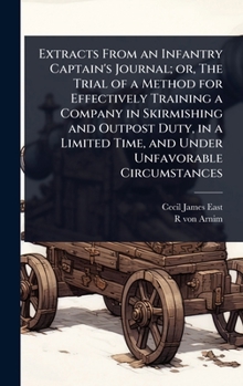 Extracts From an Infantry Captain's Journal; or, The Trial of a Method for Effectively Training a Company in Skirmishing and Outpost Duty, in a Limited Time, and Under Unfavorable Circumstances