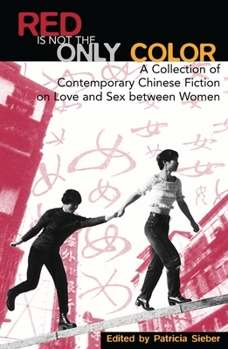 Red Is Not the Only Color: Contemporary Chinese Fiction on Love and Sex between Women, Collected Stories (Asian Voices)
