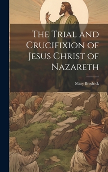 Hardcover The Trial and Crucifixion of Jesus Christ of Nazareth Book