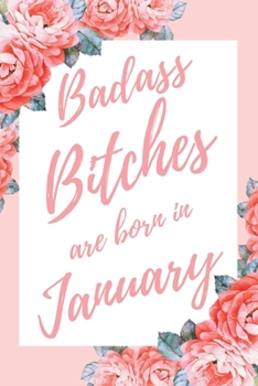 Badass Bitches Are Born In January: 6x9" Lined Floral Pattern Notebook/Journal Birthday Gift Idea For Women, Gag Bday Gifts