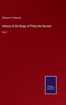 Hardcover History of the Reign of Philip the Second: Vol. I Book