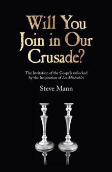 Paperback Will You Join in Our Crusade?: The Invitation of the Gospels Unlocked by the Inspiration of Les Miserables Book