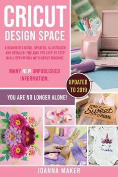 Paperback Cricut Design Space: A beginner's guide, updated, illustrated and detailed, follows you step by step in all operations with Cricut Machine. Book