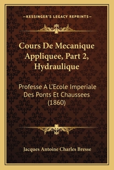 Paperback Cours De Mecanique Appliquee, Part 2, Hydraulique: Professe A L'Ecole Imperiale Des Ponts Et Chaussees (1860) [French] Book