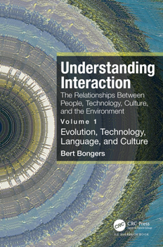 Paperback Understanding Interaction: The Relationships Between People, Technology, Culture, and the Environment: Volume 1: Evolution, Technology, Language and C Book