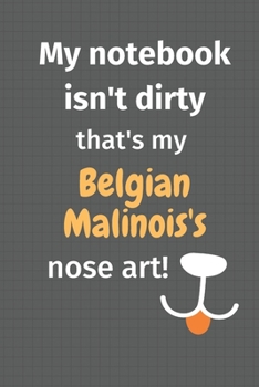 Paperback My notebook isn't dirty that's my Belgian Malinois's nose art: For Belgian Malinois Dog Fans Book