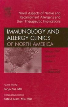 Hardcover Novel Aspects of Native and Recombinant Allergens and their Therapeutic Implications, An Issue of Immunology and Allergy Clinics (Volume 27-1) (The Clinics: Internal Medicine, Volume 27-1) Book